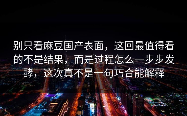 别只看麻豆国产表面,这回最值得看的不是结果,而是过程怎么一步步发酵,这次真不是一句巧合能解释 第1张 别只看麻豆国产表面,这回最值得看的不是结果,而是过程怎么一步步发酵,这次真不是一句巧合能解释 第1张