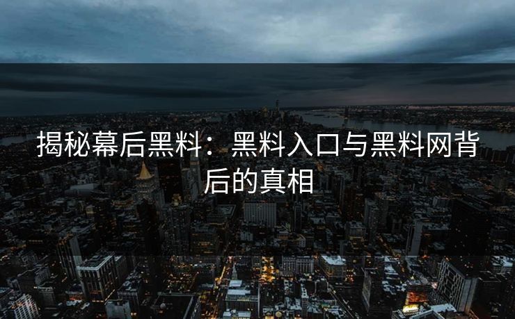 揭秘幕后黑料：黑料入口与黑料网背后的真相  第1张